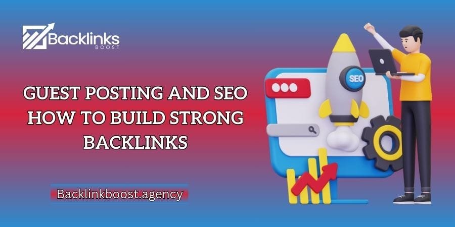 Guest Posting and SEO How to Build Strong Backlinks